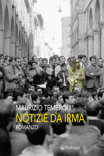 Notizie da Irma - Maurizio Temeroli - Libro Edizioni Pendragon 2024, Linferno | Libraccio.it