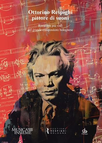 Ottorino Respighi pittore di suoni. Ritratto a più voci del grande compositore bolognese  - Libro Edizioni Pendragon 2024, Musicalia | Libraccio.it