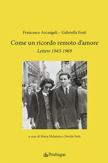 Come un ricordo remoto d’amore. Lettere 1943-1969 - Francesco Arcangeli - Libro Edizioni Pendragon 2024, Varia | Libraccio.it