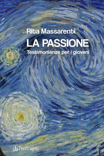 La passione. Testimonianze per i giovani - Rita Massarenti - Libro Edizioni Pendragon 2024, Varia | Libraccio.it