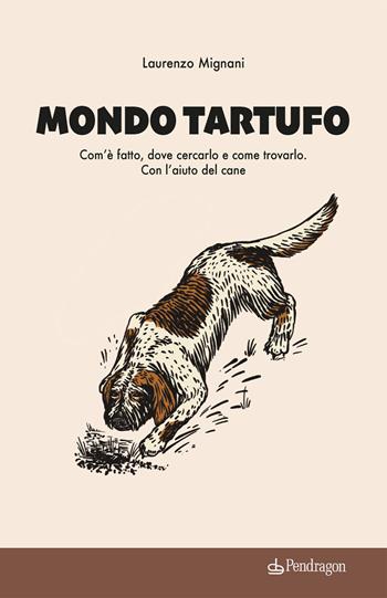 Mondo tartufo. Com’è fatto, dove cercarlo e come trovarlo. Con l’aiuto del cane - Laurenzo Mignani - Libro Edizioni Pendragon 2024, Varia | Libraccio.it