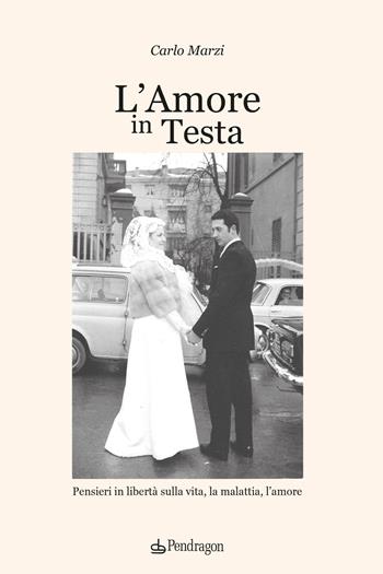 L'amore in testa. Pensieri in libertà sulla vita, la malattia, l'amore - Carlo Marzi - Libro Edizioni Pendragon 2024, Melusina | Libraccio.it