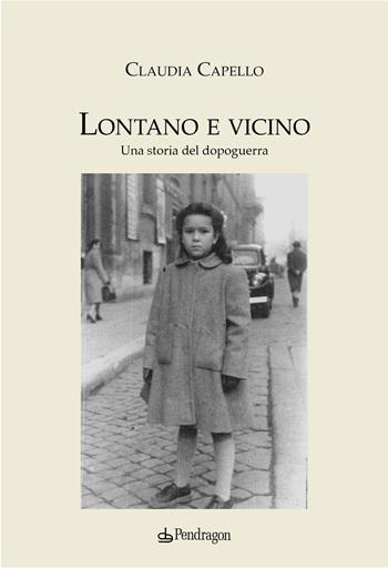 Lontano e vicino. Una storia del dopoguerra - Claudia Capello - Libro Edizioni Pendragon 2024, Melusina | Libraccio.it