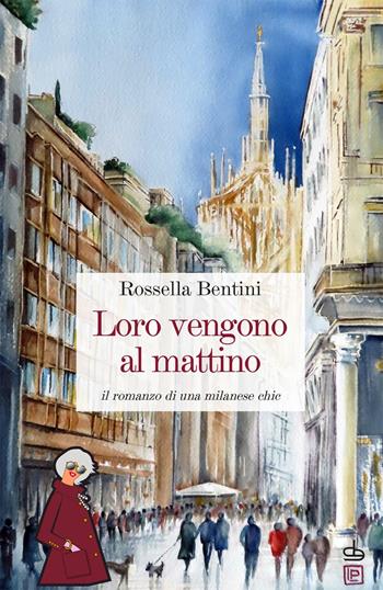 Loro vengono al mattino. Il romanzo di una milanese chic - Rossella Bentini - Libro Edizioni Pendragon 2024, Melusina | Libraccio.it