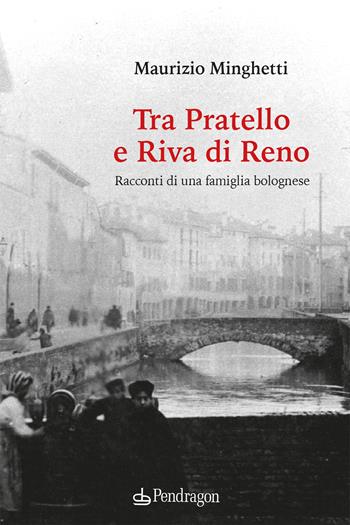 Tra Pratello e Riva di Reno. Racconti di una famiglia bolognese - Maurizio Minghetti - Libro Edizioni Pendragon 2024, Amo Bologna tascabili | Libraccio.it