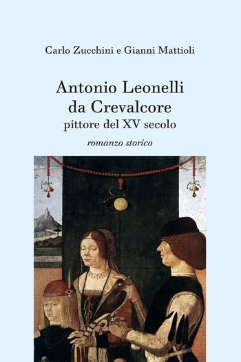 Antonio Leonelli da Crevalcore, pittore del XV secolo - Carlo Zucchini, Gianni Mattioli - Libro Edizioni Pendragon 2024, Varia | Libraccio.it