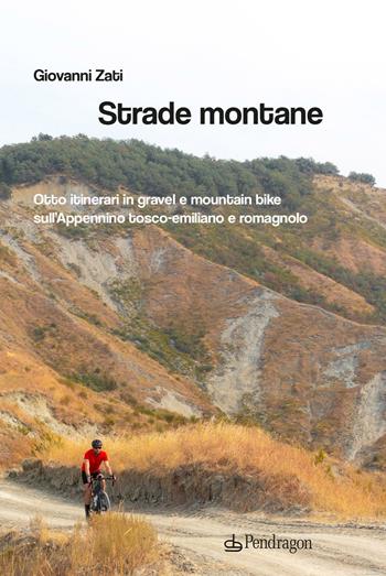 Strade montane. Otto itinerari in gravel e mountain bike sull'Appennino tosco-emiliano e romagnolo - Giovanni Zati - Libro Edizioni Pendragon 2025, Alfonsina | Libraccio.it