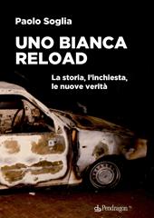 Uno Bianca Reload. La storia, l'inchiesta, le nuove verità