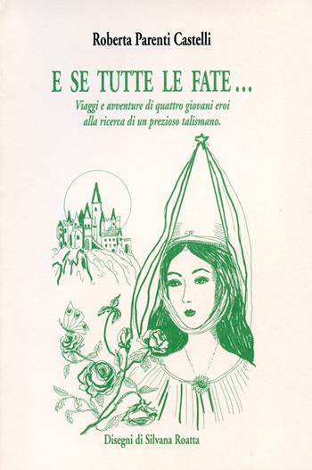 E se tutte le fate... Viaggi e avventure di quattro giovani eroi alla ricerca di un prezioso talismano - Roberta Parenti Castelli - Libro Edizioni Pendragon 2025, Melusina | Libraccio.it