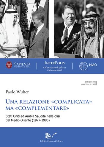 Una relazione «complicata» ma «complementare». Stati Uniti ed Arabia Saudita nelle crisi del Medio Oriente (1977-1985) - Paolo Wulzer - Libro Nuova Cultura 2018, Interpolis | Libraccio.it