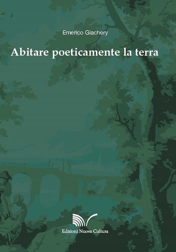 Abitare poeticamente la terra - Emerico Giachery - Libro Nuova Cultura 2018 | Libraccio.it