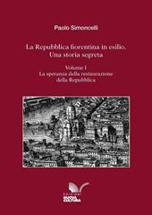 La Repubblica fiorentina in esilio. Una storia segreta. Vol. 1: speranza della restaurazione della Repubblica, La.