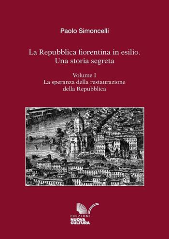 La Repubblica fiorentina in esilio. Una storia segreta. Vol. 1: La speranza della restaurazione della Repubblica - Paolo Simoncelli - Libro Nuova Cultura 2018, Chioschi gialli | Libraccio.it