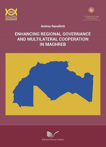 Enhancing regional governance and multilateral cooperation in Maghreb - Andrea Ranelletti - Libro Nuova Cultura 2018, Sviluppo, innovazione e governance | Libraccio.it