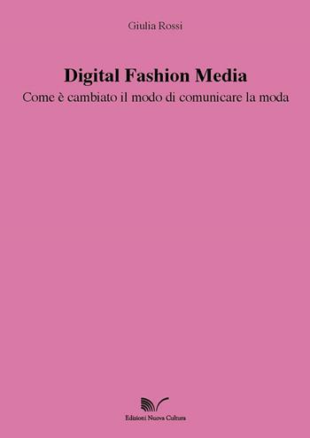 Digital Fashion Media. Come è cambiato il modo di comunicare la moda - Giulia Rossi - Libro Nuova Cultura 2018, Scienze della moda e del costume | Libraccio.it