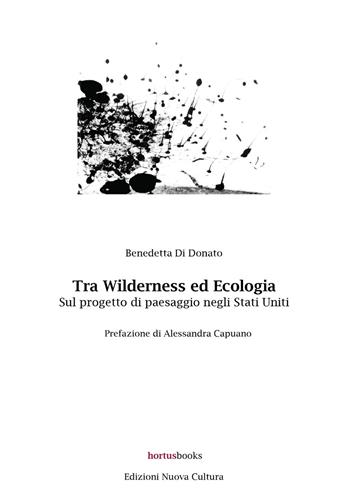 Tra wilderness ed ecologia. Sul progetto di paesaggio negli Stati Uniti - Benedetta Di Donato - Libro Nuova Cultura | Libraccio.it