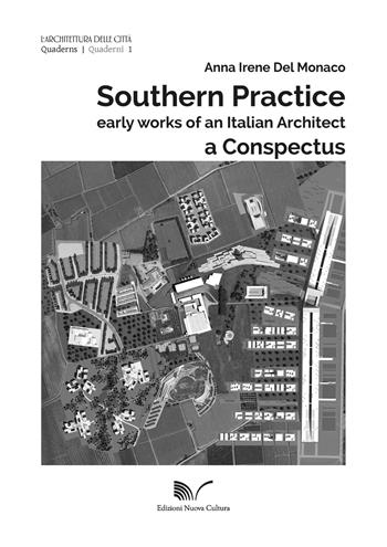 L' architettura delle città Southern Practice. Early works of an Italian architect. A conspectus. Vol. 1: Southern pPractice. Early works of an iItalian architect. A conspectus. - Anna Irene Del Monaco - Libro Nuova Cultura 2020 | Libraccio.it