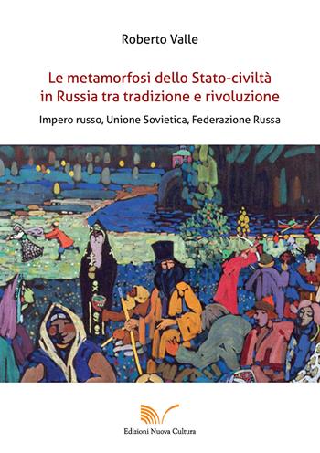Le metamorfosi dello Stato-civiltà in Russia tra tradizione e rivoluzione. Impero russo, Unione Sovietica, Federazione Russa - Roberto Valle - Libro Nuova Cultura 2021 | Libraccio.it