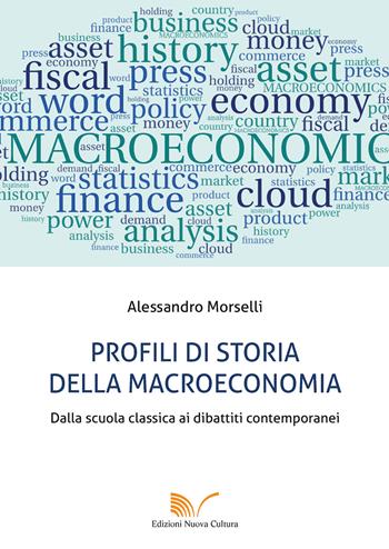 Profili di storia della macroeconomia. Dalla scuola classica ai dibattiti contemporanei - Alessandro Morselli - Libro Nuova Cultura 2021 | Libraccio.it
