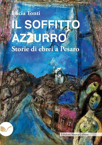 Il soffitto azzurro. Storie di ebrei a Pesaro - Lucia Tonti - Libro Nuova Cultura 2022 | Libraccio.it