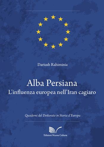 Alba persiana. L'influenza europea nell'Iran cagiaro - Dariush Rahiminia - Libro Nuova Cultura 2021, Storia d'Europa | Libraccio.it