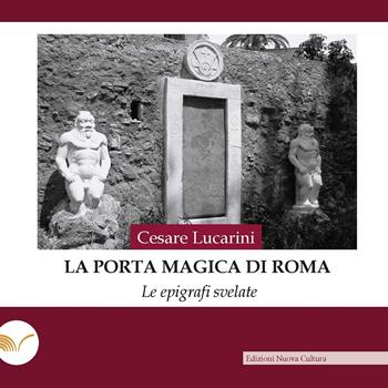 La porta magica di Roma. Le epigrafi svelate - Cesare Lucarini - Libro Nuova Cultura 2022 | Libraccio.it
