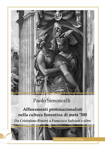 Affioramenti protonazionalisti nella cultura fiorentina di metà '500. Da Cristofano Rinieri a Francesco Salviati e oltre - Paolo Simoncelli - Libro Nuova Cultura 2022 | Libraccio.it