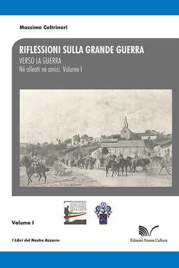 Riflessioni sulla Grande Guerra. Vol. 1: Verso la guerra. Né alleati né amici. - Massimo Coltrinari - Libro Nuova Cultura 2022 | Libraccio.it