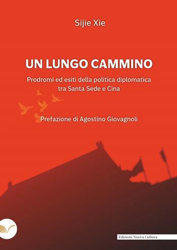 Un lungo cammino. Prodromi ed esiti della politica diplomatica tra Santa Sede e Cina - Sijie Xie - Libro Nuova Cultura 2023 | Libraccio.it