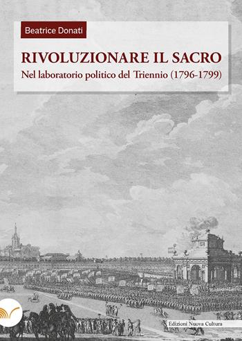 Rivoluzionare il sacro. Nel laboratorio politico del Triennio (1796-1799) - Beatrice Donati - Libro Nuova Cultura 2022, Storia d'Europa | Libraccio.it