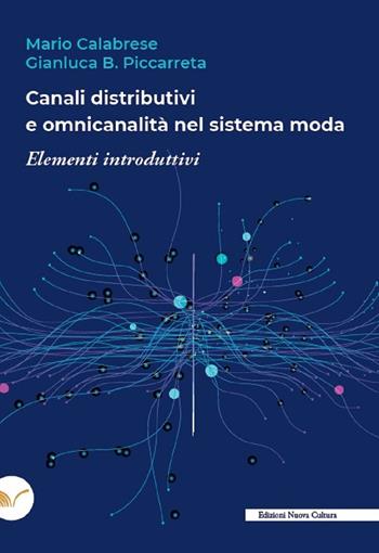 Canali distributivi e omnicanalità nel sistema moda. Elementi introduttivi - Mario Calabrese, Gianluca Bruno Piccarreta - Libro Nuova Cultura 2022, Scienze della moda e del costume | Libraccio.it
