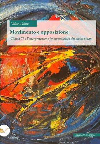 Movimento e opposizione. Charta 77 e l'interpretazione fenomenologica dei diritti umani - Valerio Mori - Libro Nuova Cultura 2022 | Libraccio.it