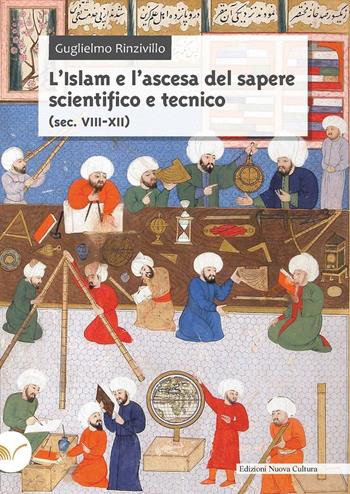 L'Islam e l'ascesa del sapere scientifico e tecnico (sec. VIII-XII) - Guglielmo Rinzivillo - Libro Nuova Cultura 2023 | Libraccio.it