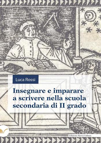 Insegnare e imparare a scrivere nella scuola secondaria di II grado - Luca Rossi - Libro Nuova Cultura 2023 | Libraccio.it
