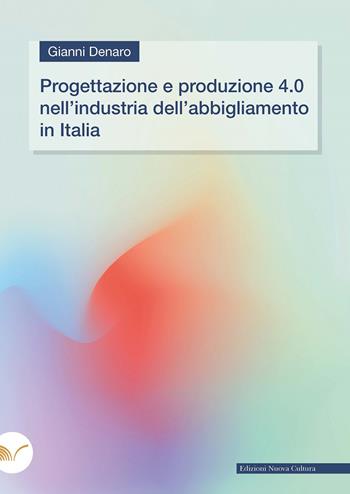 Progettazione e produzione 4.0 nell'industria dell'abbigliamento in Italia - Gianni Denaro - Libro Nuova Cultura 2023 | Libraccio.it