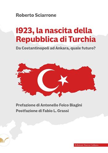 1923, la nascita della Repubblica di Turchia. Da Costantinopoli ad Ankara, quale futuro? - Roberto Sciarrone - Libro Nuova Cultura 2023 | Libraccio.it