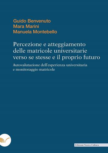 Percezione e atteggiamento delle matricole universitarie verso se stesse e il proprio futuro. Autovalutazione dell'esperienza universitaria e monitoraggio matricole - Guido Benvenuto, Mara Marini, Manuela Montebello - Libro Nuova Cultura 2023 | Libraccio.it