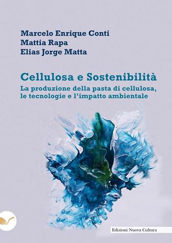 Cellulosa e sostenibilità. La produzione della pasta di cellulosa, le tecnologie e l'impatto ambientale - Marcelo Enrique Conti, Mattia Rapa, Elías Jorge Matta - Libro Nuova Cultura 2024 | Libraccio.it