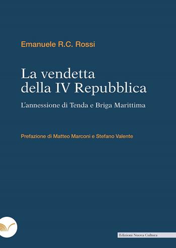 La vendetta della IV Repubblica. L'annessione di Tenda e Briga Marittima - Emanuele R.C. Rossi - Libro Nuova Cultura 2024 | Libraccio.it