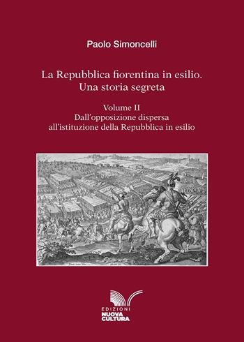 La Repubblica fiorentina in esilio. Una storia segreta. Vol. 2: Dall'opposizione dispersa all'istituzione della Repubblica in esilio - Paolo Simoncelli - Libro Nuova Cultura 2025 | Libraccio.it
