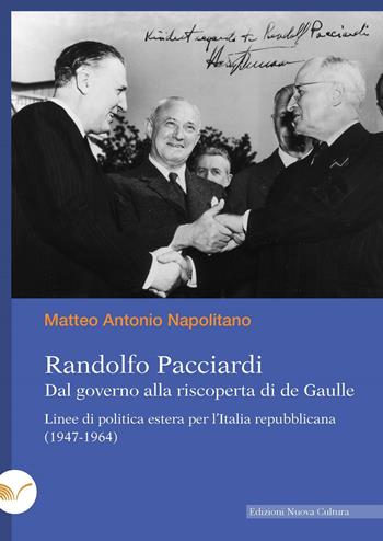 Randolfo Pacciardi. Dal governo alla riscoperta di de Gaulle. Linee di politica estera per l'Italia repubblicana (1947-1964) - Matteo Antonio Napolitano - Libro Nuova Cultura 2024 | Libraccio.it