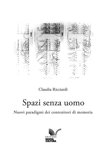 Spazi senza uomo. Nuovi paradigmi dei contenitori di memoria - Claudia Ricciardi - Libro Nuova Cultura 2025 | Libraccio.it