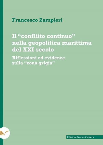 Il «conflitto continuo» nella geopolitica marittima del XXI secolo. Riflessioni ed evidenze sulla «zona grigia» - Francesco Zampieri - Libro Nuova Cultura 2024 | Libraccio.it