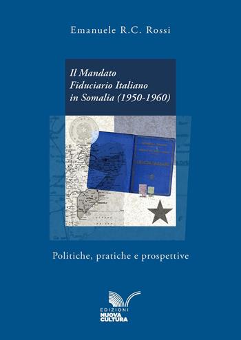 Il mandato fiduciario italiano in Somalia (1950-1960). Politiche, pratiche e prospettive - Emanuele R.C. Rossi - Libro Nuova Cultura 2025 | Libraccio.it