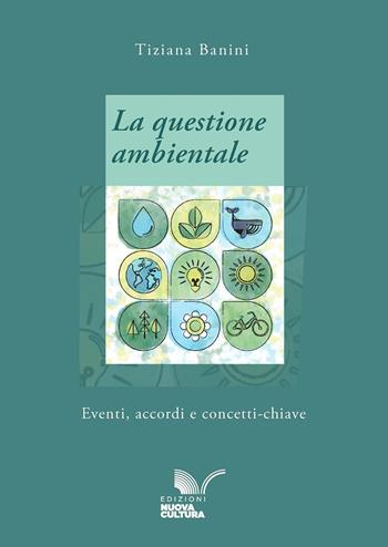 La questione ambientale. Eventi, accordi e concetti-chiave - Tiziana Banini - Libro Nuova Cultura 2025 | Libraccio.it