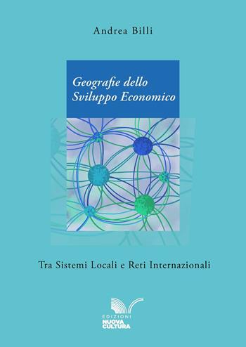 Geografie dello sviluppo economico tra sistemi locali e reti internazionali - Andrea Billi - Libro Nuova Cultura 2025 | Libraccio.it