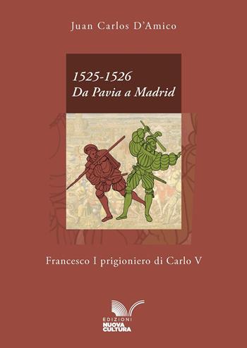 1525-1526. Da Pavia a Madrid. Francesco I prigioniero di Carlo V - Juan Carlos D'Amico - Libro Nuova Cultura 2025 | Libraccio.it