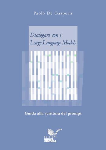 Dialogare con i Large Language Models. Guida alla scrittura del prompt - Paolo De Gasperis - Libro Nuova Cultura 2025 | Libraccio.it