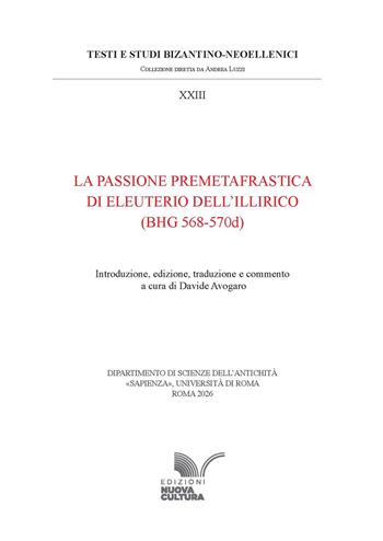 La Passione premetafrastica di Eleuterio dell’Illirico (BHG 568-570d)  - Libro Nuova Cultura 2026, Testi e studi bizantino-neoellenici | Libraccio.it