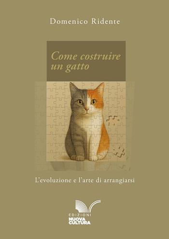 Come costruire un gatto. L’evoluzione e l’arte di arrangiarsi - Domenico Ridente - Libro Nuova Cultura 2025 | Libraccio.it